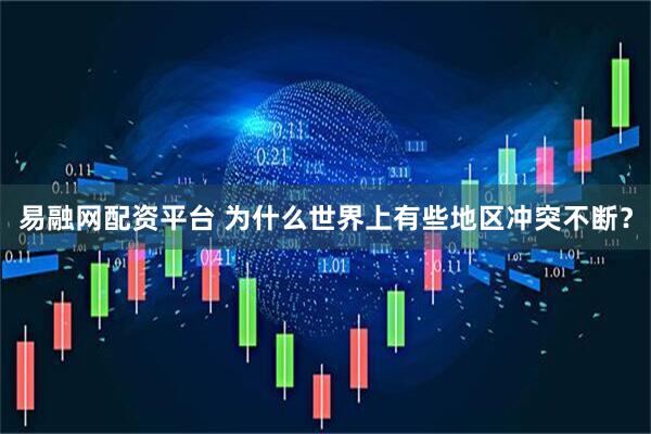 易融网配资平台 为什么世界上有些地区冲突不断？