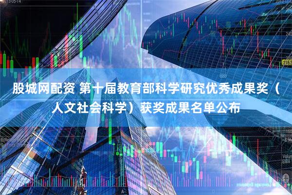 股城网配资 第十届教育部科学研究优秀成果奖（人文社会科学）获奖成果名单公布